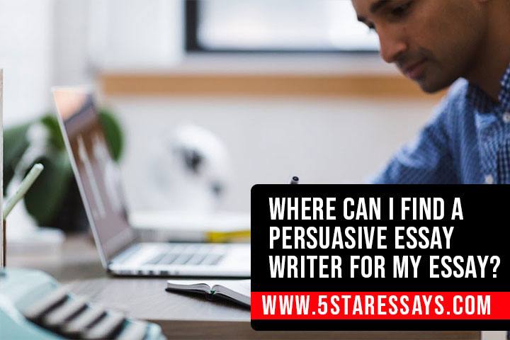 Where Can I Find a Persuasive Essay Writer for My Essay?